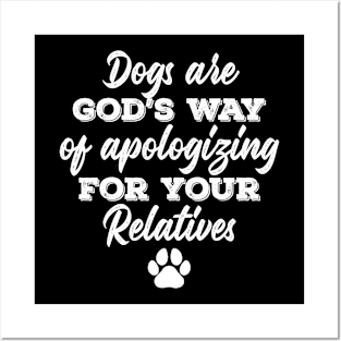 Dogs are god’s way of apologizing for your relatives Posters and Art